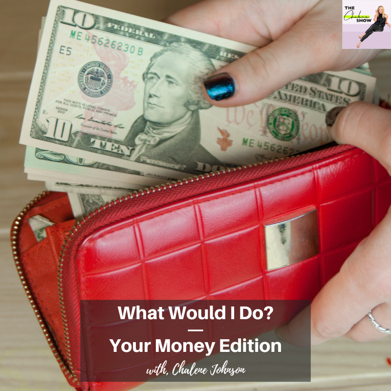 What Would I Do? — Your Money Edition CHALENE JOHNSON