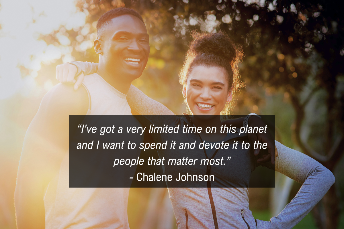 Chalene Johnson stress quote: “I've got a very limited time on this planet and I want to spend it and devote it to the people that matter most.”